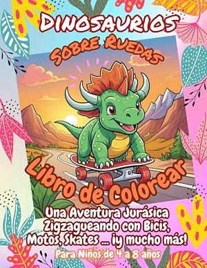 Dinosaurios Sobre Ruedas Libro de Colorear para Ni&ntilde;os de 4 a 8 A&ntilde;os: &iexcl;Un Viaje Jur&aacute;sico con Dinosaurios Simpaticos y Mimosos Rodando sobre Skates, ... para Sacar Risas! Para Ni&ntilde;os de 4 a 8 a&ntilde;os.