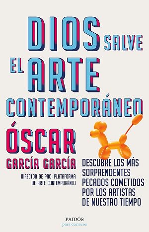 Dios salve el arte contempor&aacute;neo: Descubre los m&aacute;s sorprendentes pecados cometidos por los artistas de nuestro tiempo (Para curiosos)