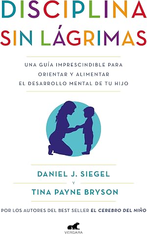 Disciplina sin l&aacute;grimas: Una gu&iacute;a imprescindible para orientar y alimentar el desarrollo mental de tu hijo (Libro pr&aacute;ctico)