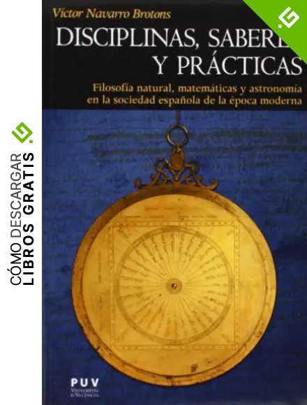 Disciplinas, saberes y pr&aacute;cticas: Filosof&iacute;a natural, matem&aacute;ticas y astronom&iacute;a en la sociedad espa&ntilde;ola de la &eacute;poca moderna: 158 (Hist&ograve;ria)
