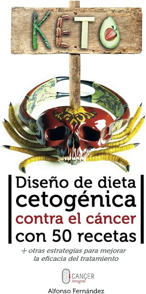 Dise&ntilde;o de dieta cetog&eacute;nica contra el c&aacute;ncer con 50 recetas: M&aacute;s otras estrategias para mejorar la eficacia del tratamiento (Oncolog&iacute;a Metab&oacute;lica: la revoluci&oacute;n terap&eacute;utica)