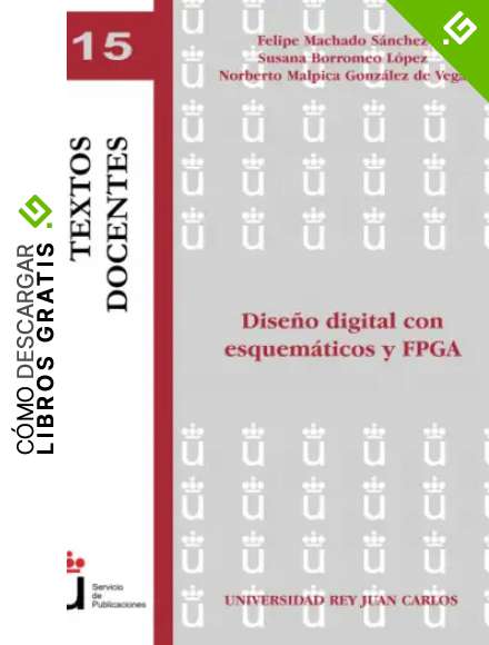 Dise&ntilde;o Digital Con Esquem&aacute;ticos Y Fpga (URJC - Textos docentes)