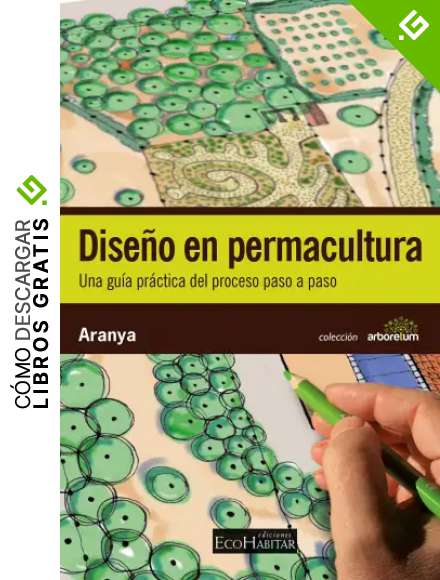 Dise&ntilde;o en permacultura: Una gu&iacute;a pr&aacute;ctica paso a paso.