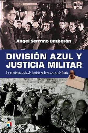 DIVISION AZUL Y JUSTICIA MILITAR LA ADMINISTRACION DE JUSTICIA EN LA CAMPA&Ntilde;A DE RUSIA: La administraci&oacute;n de Justicia en la campa&ntilde;a de Rusia (HISTORIA CONTEMPORANEA)
