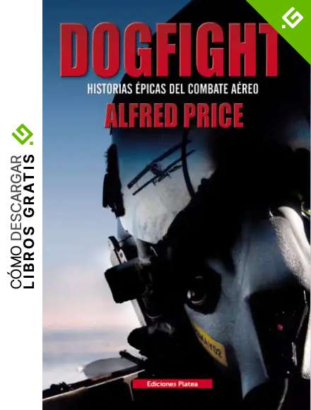 Dogfight: historias &eacute;picas del combate a&eacute;reo
