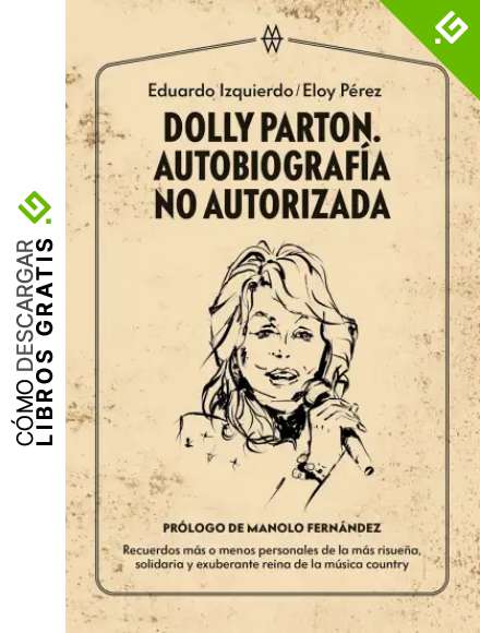 Dolly Parton. Autobiograf&iacute;a no autorizada: Recuerdos m&aacute;s o menos personales de la m&aacute;s risue&ntilde;a, solidaria y exuberante reina de la m&uacute;sica country