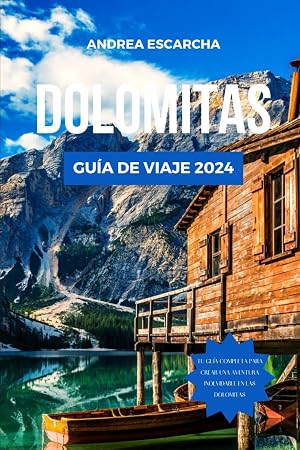 DOLOMITAS GU&Iacute;A DE VIAJE 2024: La gu&iacute;a esencial de los Alpes italianos: senderos panor&aacute;micos, cocina, atracciones, itinerario, secretos culturales y los mejores hoteles (Gu&iacute;a de Aventuras Econ&oacute;micas)