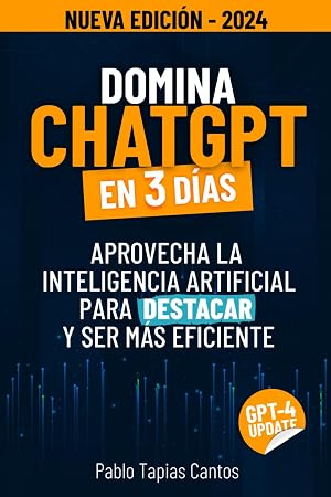 DOMINA CHATGPT EN 3 D&Iacute;AS: Aprovecha La Inteligencia Artificial Para Destacar Y Ser M&aacute;s Eficiente