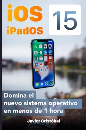 Domina iOS 15 y iPadOS 15: S&aacute;cale m&aacute;s partido a tu iPhone y/o iPad en menos de 1 hora (iOS Productivo)