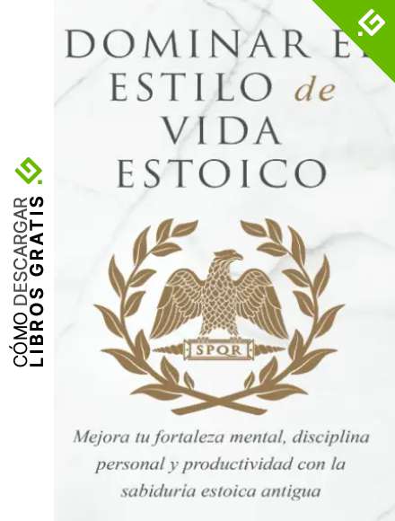 DOMINAR EL ESTILO DE VIDA ESTOICA: MEJORA TU FORTALEZA MENTAL, DISCIPLINA Y PRODUCTIVIDAD CON LA SABIDUR&Iacute;A ESTOICA ANTIGUA