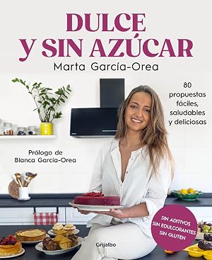 Dulce y sin az&uacute;car: 80 propuestas f&aacute;ciles, saludables y deliciosas. Sin az&uacute;car, sin edulcorantes, sin gluten (Cocina casera)
