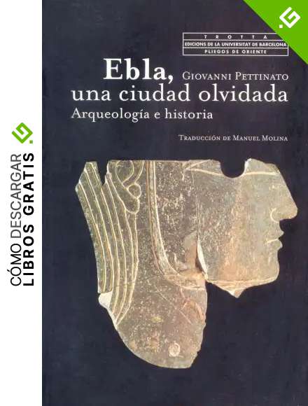 Ebla, Una Ciudad Olvidada. Arqueolog&iacute;a E Historia (Pliegos de Oriente)