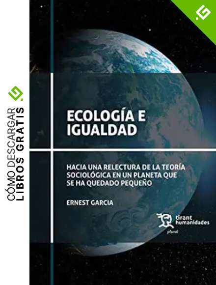 Ecolog&iacute;a E Igualdad. Hacia Una Relectura De La Teor&iacute;a sociol&oacute;gica En Un Planeta Que Se ha quedado Peque&ntilde;o (Plural)