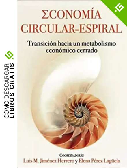 Econom&iacute;a circular - espiral: Transici&oacute;n hacia un metabolismo econ&oacute;mico cerrado (VARIOS)