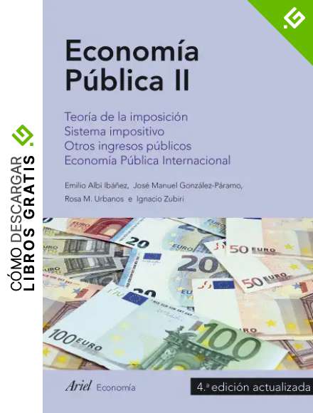 Econom&iacute;a P&uacute;blica II: Teor&iacute;a de la imposici&oacute;n. Sistema impositivo. Otros ingresos p&uacute;blicos. Econom&iacute;a P&uacute;blica Internacional (Ariel Econom&iacute;a)