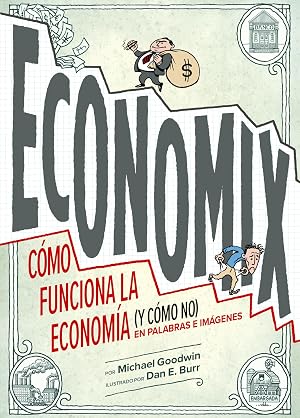 Economix: C&oacute;mo funciona la econom&iacute;a (y c&oacute;mo no) en palabras e im&aacute;genes (Novela gr&aacute;fica)