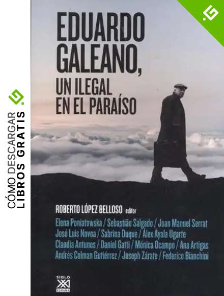 Eduardo Galeano, un ilegal en el para&iacute;so: 1244 (Siglo XXI de Espa&ntilde;a General)