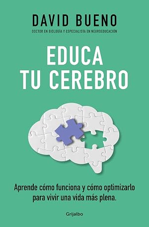 Educa tu cerebro: Aprende c&oacute;mo funciona y c&oacute;mo optimizarlo para disfrutar de una vida m&aacute;s plena (Bienestar, salud y vida sana)