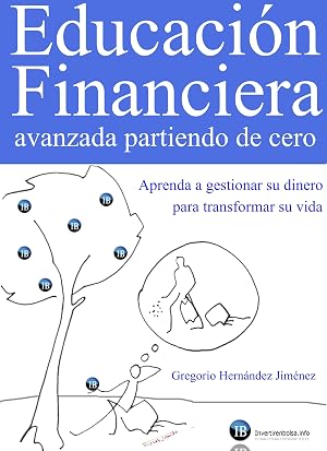 Educaci&oacute;n Financiera avanzada partiendo de cero (Aprenda a gestionar su dinero para transformar su vida)