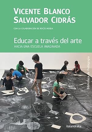 Educar a trav&eacute;s del arte: Hacia una escuela imaginada (Biblioteca de Pedagog&iacute;a)