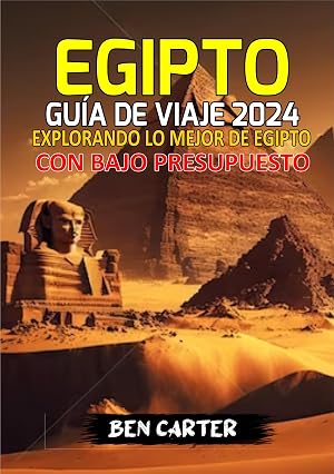 EGIPTO GU&Iacute;A DE VIAJE 2024: EXPLORANDO LO MEJOR DE EGIPTO CON BAJO PRESUPUESTO