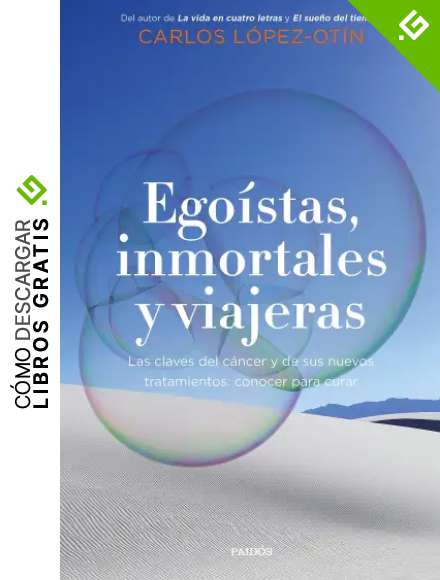 Ego&iacute;stas, inmortales y viajeras: Las claves del c&aacute;ncer y de sus nuevos tratamientos: conocer para curar (Contextos)
