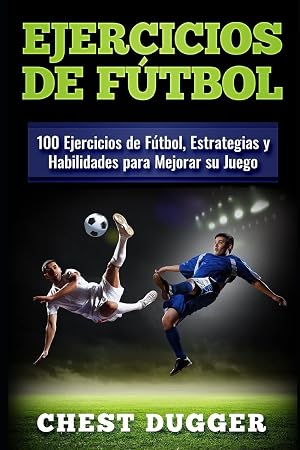 Ejercicios de f&uacute;tbol: 100 Ejercicios de F&uacute;tbol, Estrategias y Habilidades para Mejorar su Juego: 3 (Libros de F&uacute;tbol)
