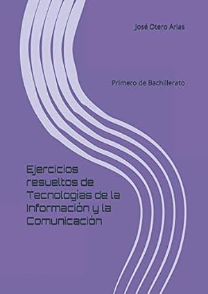 Ejercicios resueltos de Tecnolog&iacute;as de la Informaci&oacute;n y la Comunicaci&oacute;n: Primero de Bachillerato (Cuadernos de ejercicios de Tecnolog&iacute;a (ESO y Bachillerato))