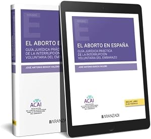 El aborto en Espa&ntilde;a: Gu&iacute;a jur&iacute;dica pr&aacute;ctica de la interrupci&oacute;n voluntaria del embarazo (Monograf&iacute;a)