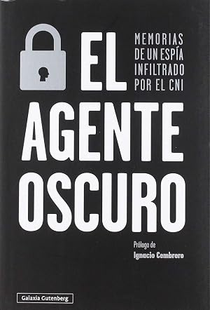 El agente oscuro: Memorias de un esp&iacute;a infiltrado por el CNI (Ensayo)