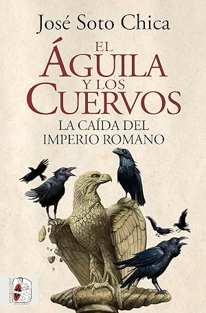 El &aacute;guila y los cuervos: La ca&iacute;da del Imperio romano