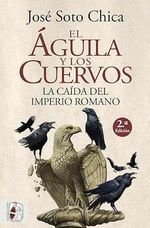 El &aacute;guila y los cuervos: La ca&iacute;da del Imperio romano (Historia Antigua)