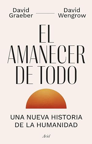 El amanecer de todo: Una nueva historia de la humanidad (Ariel)