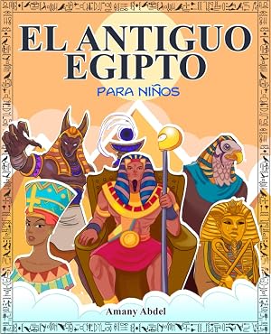 El antiguo egipto para ni&ntilde;os: La historia de egipto explicada de forma amena - Todo sobre la mitologia egipcia, las pir&aacute;mides, los dioses egipcios, las momias y mucho m&aacute;s - Con dibujos para colorear