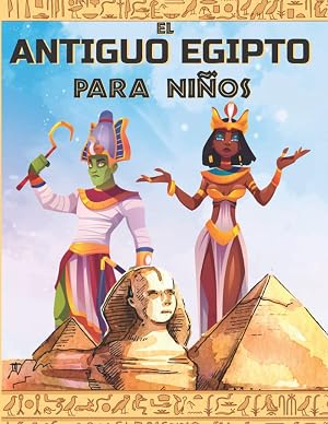 EL ANTIGUO EGIPTO para ni&ntilde;os: Un libro para descubrir la egiptolog&iacute;a, la mitolog&iacute;a egipcia, los dioses y los faraones. Ilustraciones para colorear.
