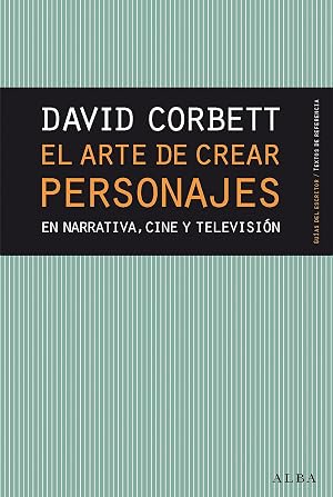 El arte de crear personajes: En narrativa, cine y televisi&oacute;n (Gu&iacute;as del escritor/Textos de referencia)