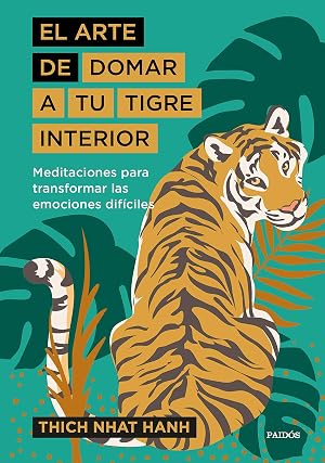 El arte de domar a tu tigre interior: Meditaciones para transformar las emociones dif&iacute;ciles