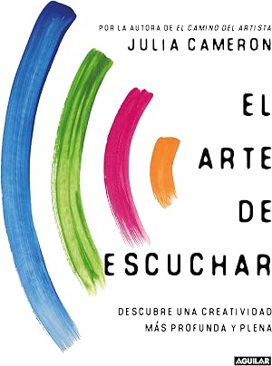 El arte de escuchar: Descubre una creatividad m&aacute;s profunda y plena (Inspiraci&oacute;n y creatividad)