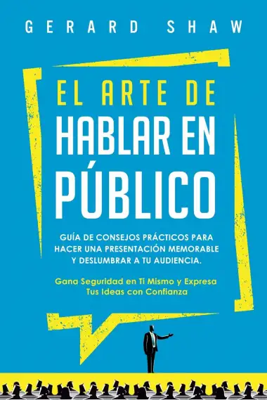 El arte de hablar en p&uacute;blico: Gu&iacute;a de consejos pr&aacute;cticos para hacer una presentaci&oacute;n memorable y deslumbrar a tu audiencia. Gana seguridad en ti mismo y expresa tus ideas con confianza