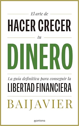 El arte de hacer crecer tu dinero: La gu&iacute;a definitiva para conseguir la libertad financiera