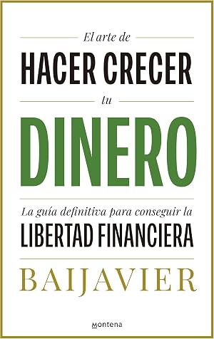 El arte de hacer crecer tu dinero: La gu&iacute;a definitiva para conseguir la libertad financiera (Montena)