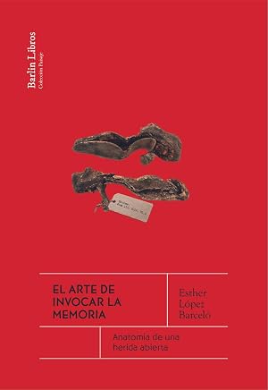 El arte de invocar la memoria: Anatom&iacute;a de una herida abierta (Barlin Paisaje)