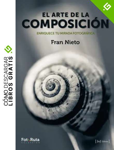 El arte de la composici&oacute;n Enriquece tu mirada fotogr&aacute;fica (FotoRuta n&ordm; 25)