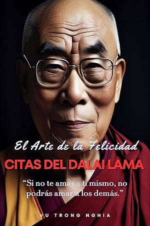 El arte de la felicidad: citas del Dalai Lama en espa&ntilde;ol: Transforme sus pensamientos, emociones y relaciones utilizando la sabidur&iacute;a intemporal del Dalai Lama.