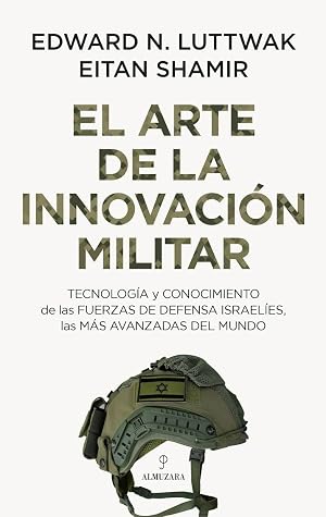 El arte de la innovaci&oacute;n militar: Tecnolog&iacute;a y conocimiento de las Fuerzas de Defensa israel&iacute;es, las m&aacute;s avanzadas del mundo (Sociedad actual)
