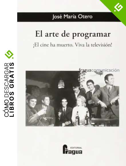 El arte de programar. &iexcl;El cine ha muerto. V&iacute;va la televisi&oacute;n! (Fragua Comunicaci&oacute;n)