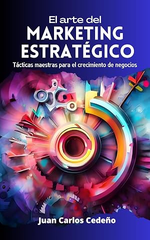 EL ARTE DEL MARKETING ESTRAT&Eacute;GICO: T&Aacute;CTICAS MAESTRAS PARA EL CRECIMIENTO DE NEGOCIOS