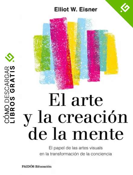 El arte y la creaci&oacute;n de la mente: El papel de las artes visuales en la transformaci&oacute;n de la conciencia (Educaci&oacute;n)