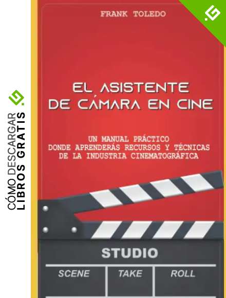 El asistente de c&aacute;mara en cine: Un manual pr&aacute;ctico donde aprender&aacute;s recursos y t&eacute;cnicas de la industria cinematogr&aacute;fica.