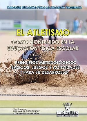 El atletismo como contenido en la Educaci&oacute;n F&iacute;sica escolar: Principios metodol&oacute;gicos b&aacute;sicos, juegos y actividades para su desarrollo (Educaci&oacute;n F&iacute;sica en Educaci&oacute;n Secundaria)
